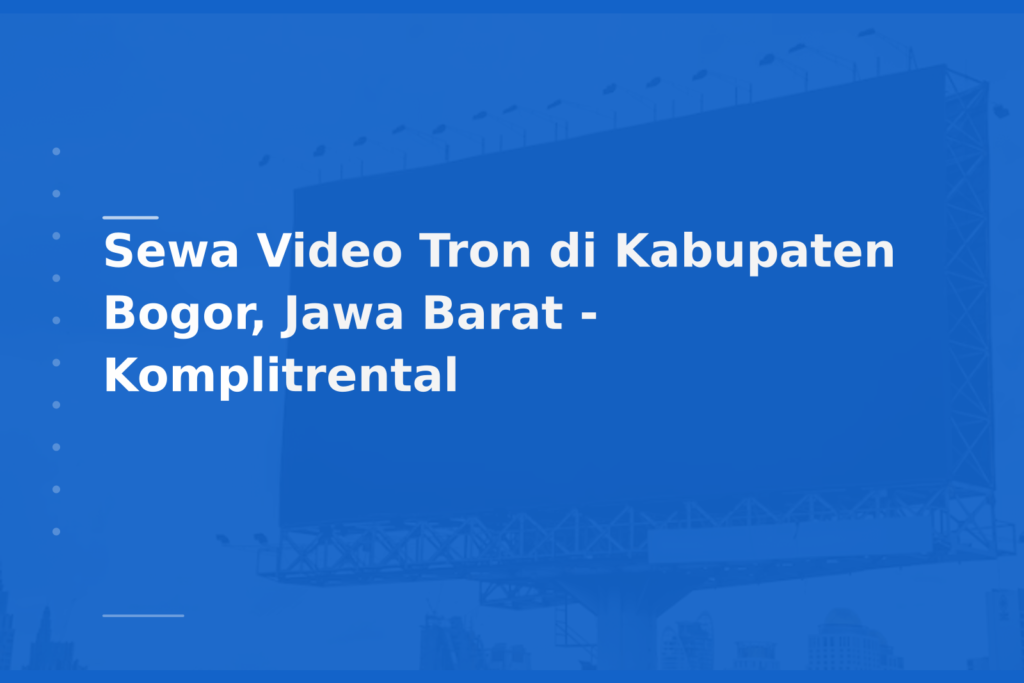 Sewa Video Tron di Kabupaten Bogor, Jawa Barat – Komplitrental