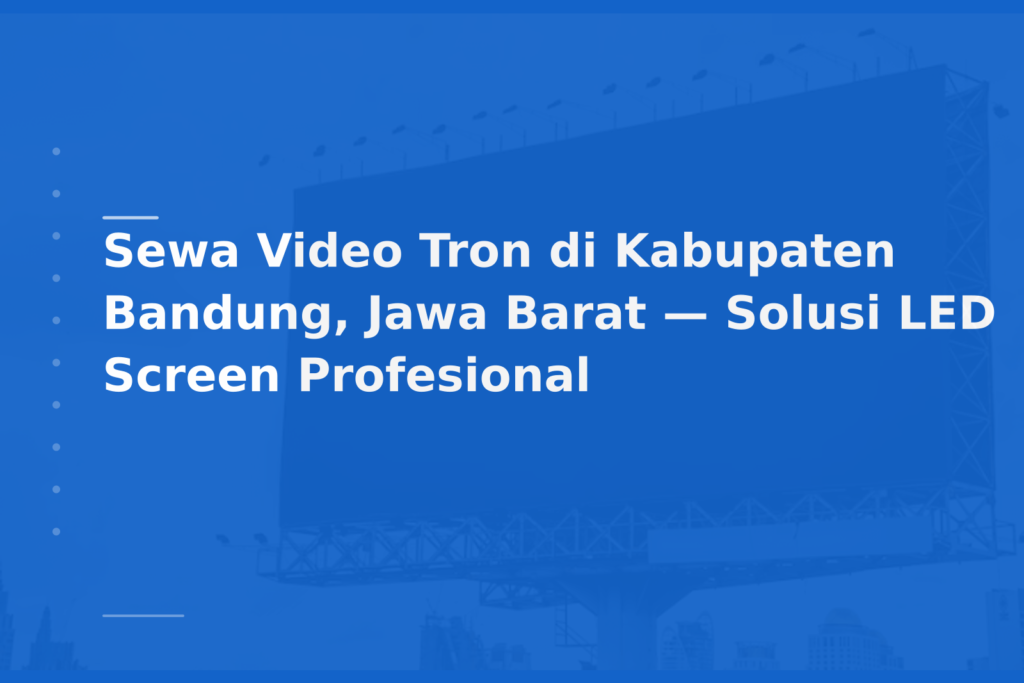 Sewa Video Tron di Kabupaten Bandung, Jawa Barat — Solusi LED Screen Profesional