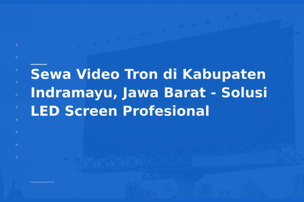 Sewa Video Tron di Kabupaten Indramayu, Jawa Barat – Solusi LED Screen Profesional
