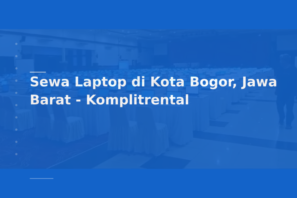 Sewa Laptop di Kota Bogor, Jawa Barat – Komplitrental