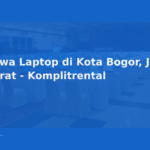 Sewa Laptop di Kota Bogor, Jawa Barat – Komplitrental