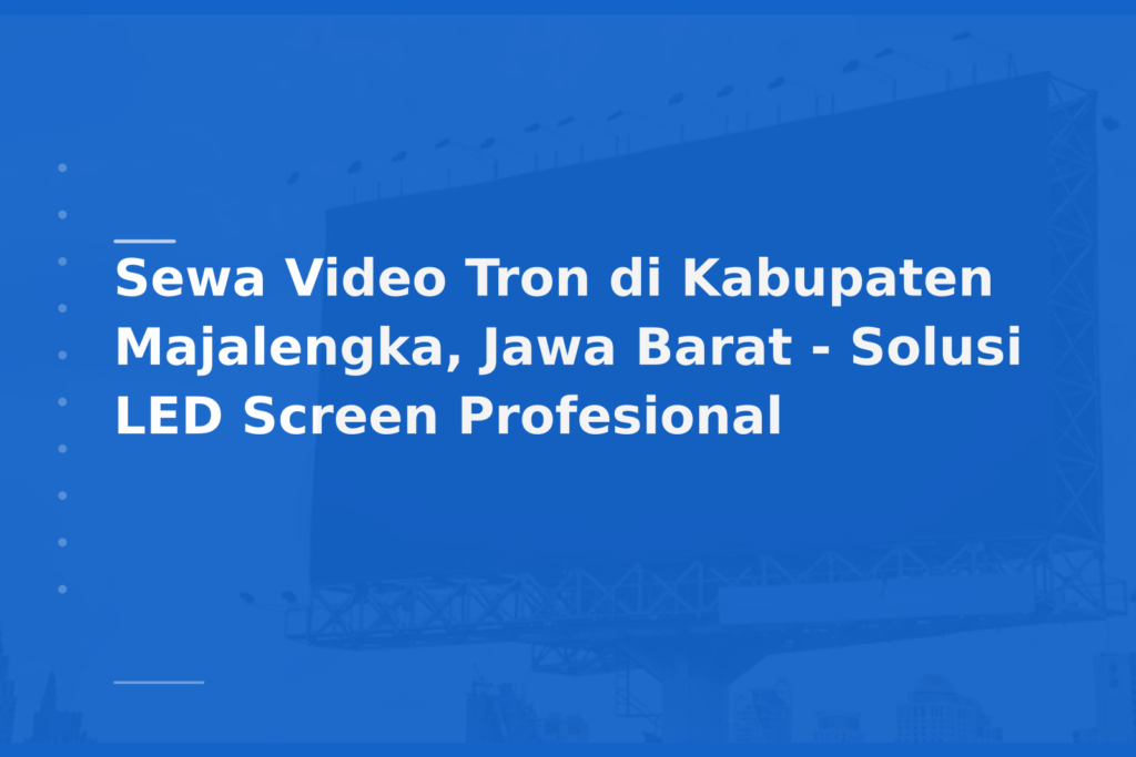 Sewa Video Tron di Kabupaten Majalengka, Jawa Barat – Solusi LED Screen Profesional