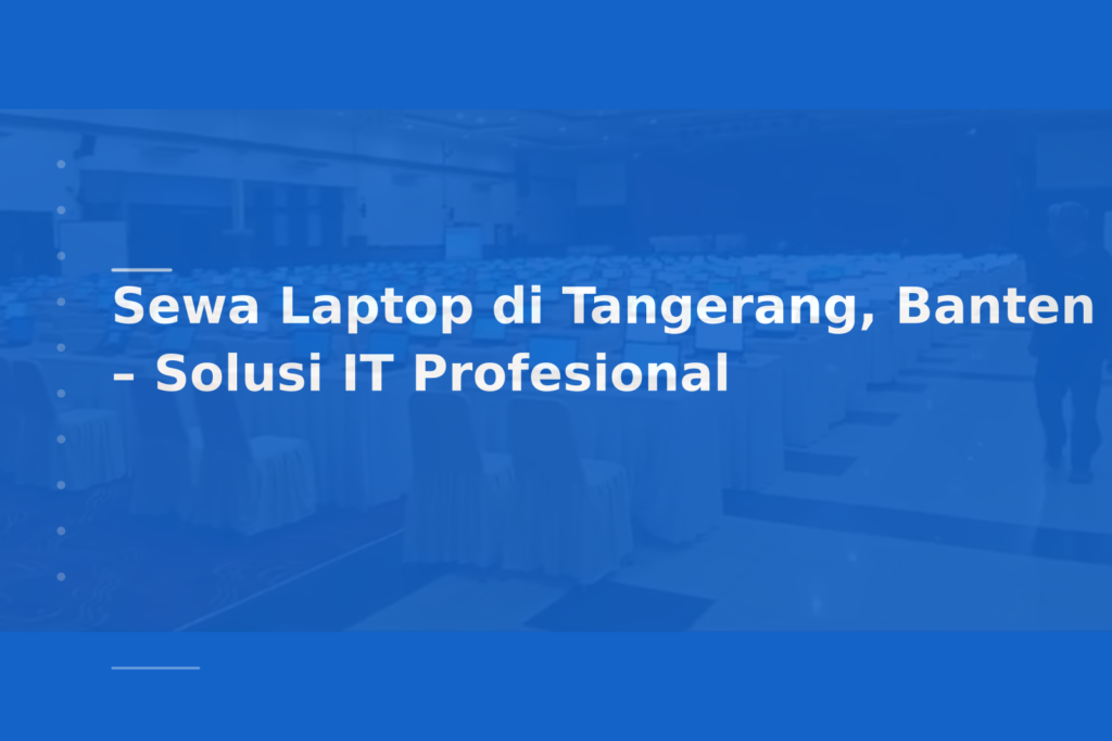 Sewa Laptop di Tangerang, Banten – Solusi IT Profesional