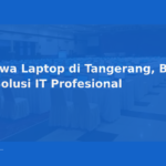Sewa Laptop di Tangerang, Banten – Solusi IT Profesional