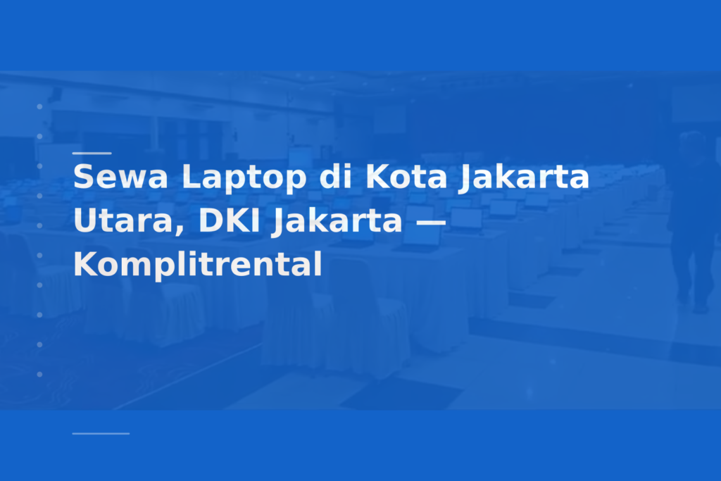 Sewa Laptop di Kota Jakarta Utara, DKI Jakarta — Komplitrental