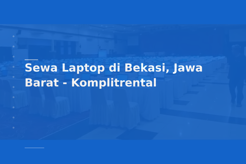 Sewa Laptop di Bekasi, Jawa Barat – Komplitrental