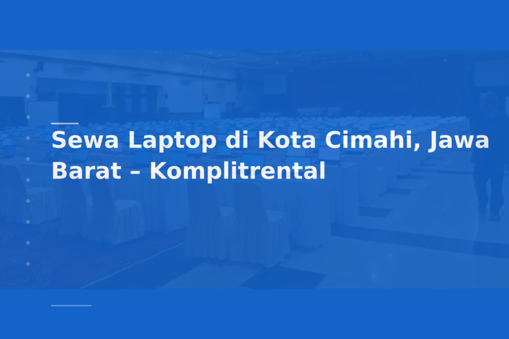 Sewa Laptop di Kota Cimahi, Jawa Barat – Komplitrental