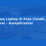 Sewa Laptop di Kota Cimahi, Jawa Barat – Komplitrental