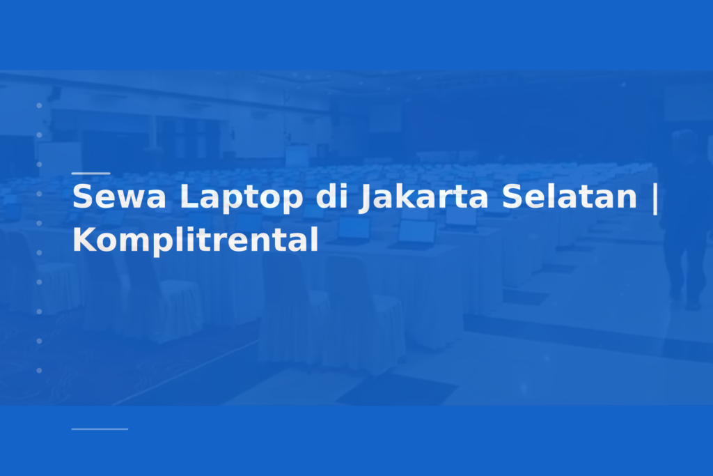 Sewa Laptop di Jakarta Selatan | Komplitrental