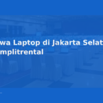 Sewa Laptop di Jakarta Selatan | Komplitrental