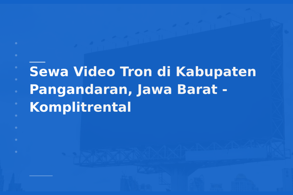 Sewa Video Tron di Kabupaten Pangandaran, Jawa Barat – Komplitrental