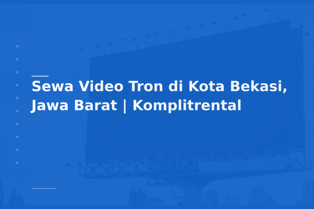 Sewa Video Tron di Kota Bekasi, Jawa Barat | Komplitrental
