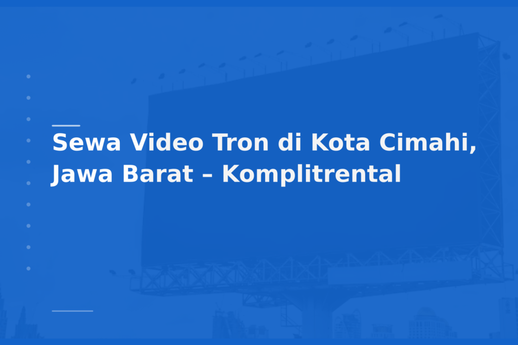 Sewa Video Tron di Kota Cimahi, Jawa Barat – Komplitrental