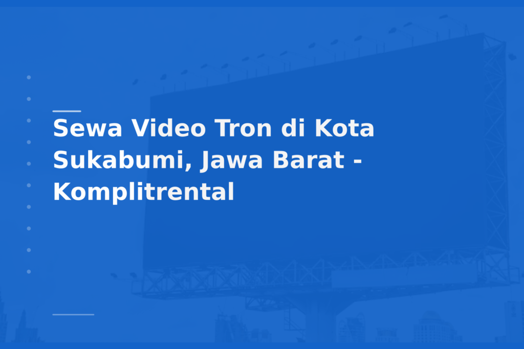 Sewa Video Tron di Kota Sukabumi, Jawa Barat – Komplitrental