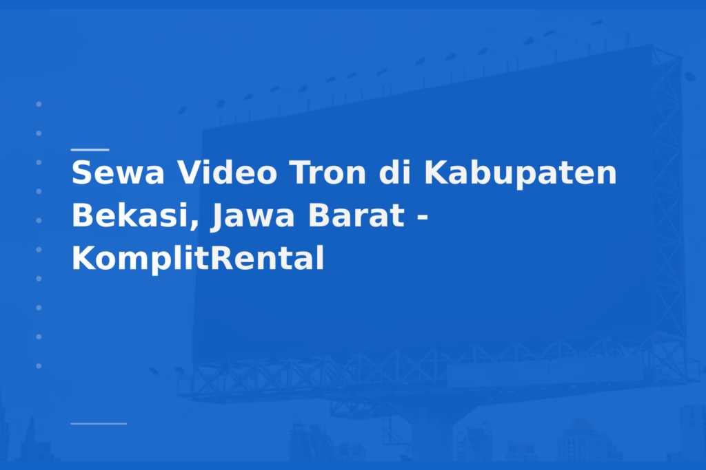 Sewa Video Tron di Kabupaten Bekasi, Jawa Barat – KomplitRental