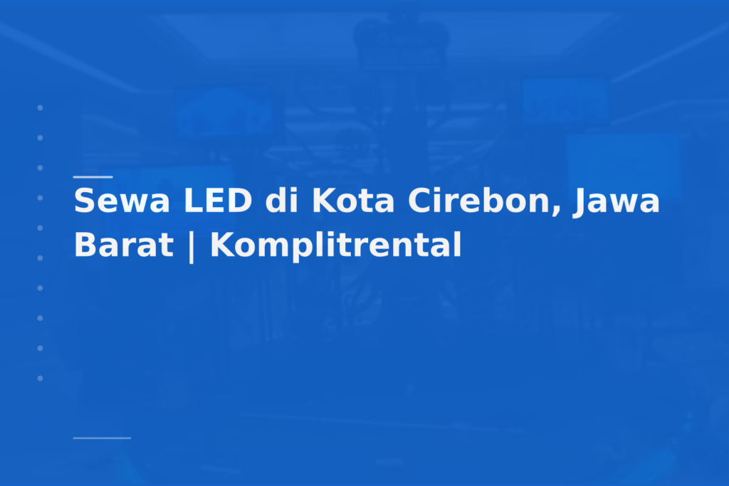 Sewa LED di Kota Cirebon, Jawa Barat | Komplitrental
