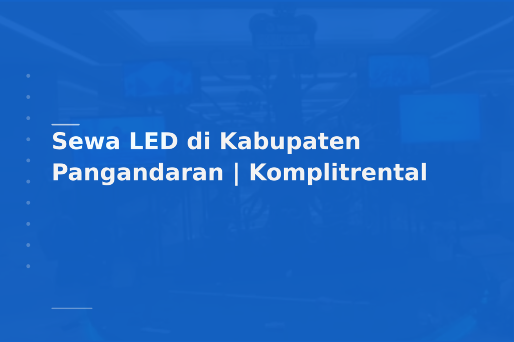 Sewa LED di Kabupaten Pangandaran | Komplitrental
