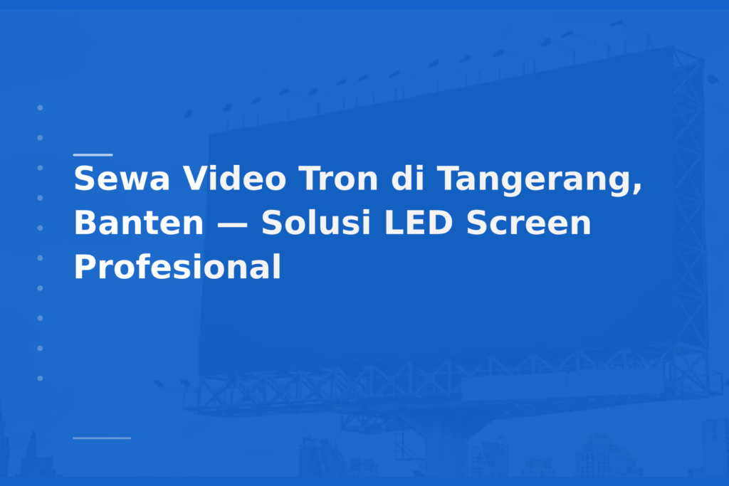 Sewa Video Tron di Tangerang, Banten — Solusi LED Screen Profesional