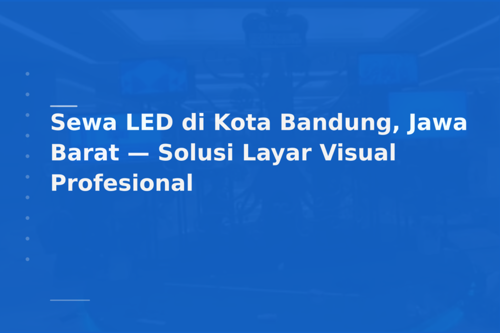Sewa LED di Kota Bandung, Jawa Barat — Solusi Layar Visual Profesional