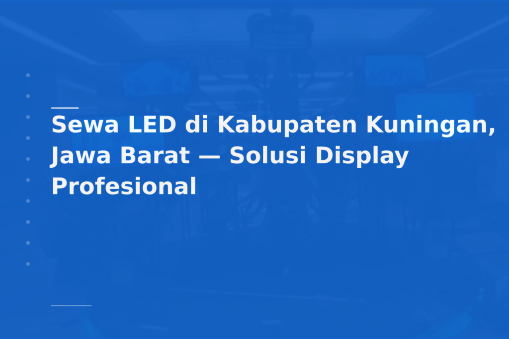 Sewa LED di Kabupaten Kuningan, Jawa Barat — Solusi Display Profesional