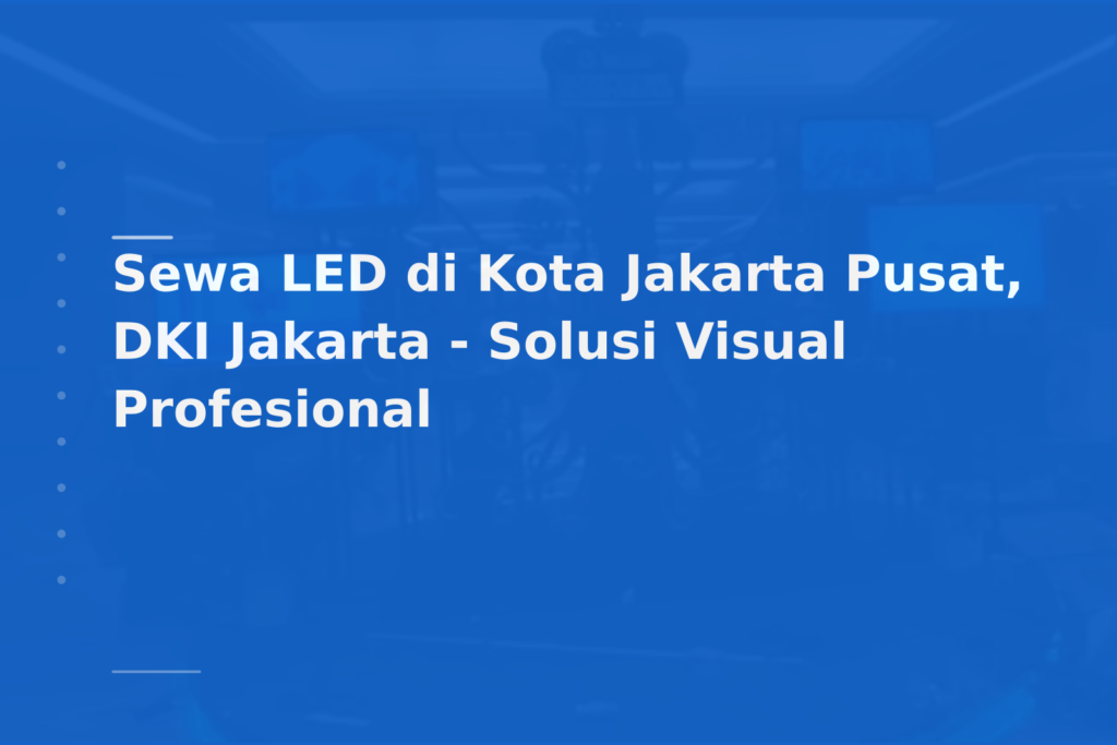 Sewa LED di Kota Jakarta Pusat, DKI Jakarta – Solusi Visual Profesional