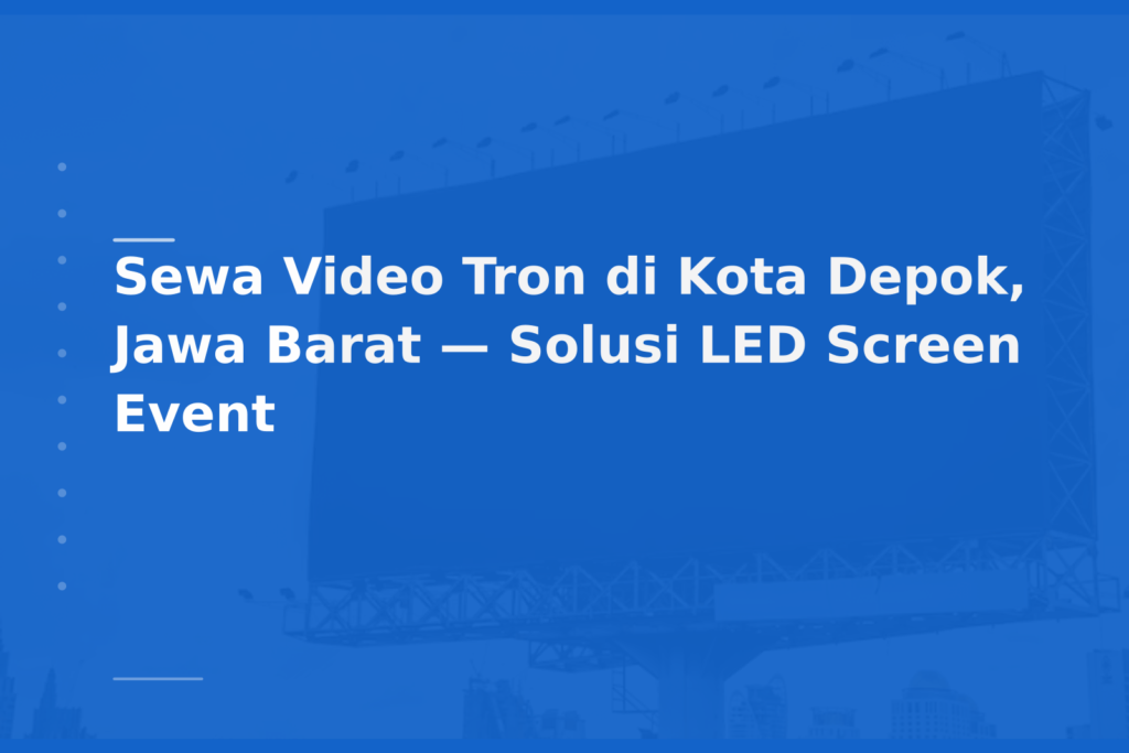 Sewa Video Tron di Kota Depok, Jawa Barat — Solusi LED Screen Event
