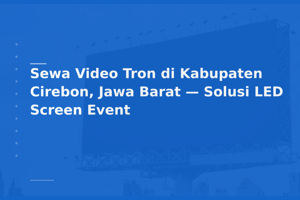 Sewa Video Tron di Kabupaten Cirebon, Jawa Barat — Solusi LED Screen Event