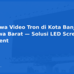 Sewa Video Tron di Kota Banjar, Jawa Barat — Solusi LED Screen Event