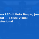 Sewa LED di Kota Banjar, Jawa Barat — Solusi Visual Profesional