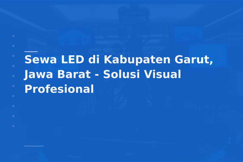 Sewa LED di Kabupaten Garut, Jawa Barat – Solusi Visual Profesional