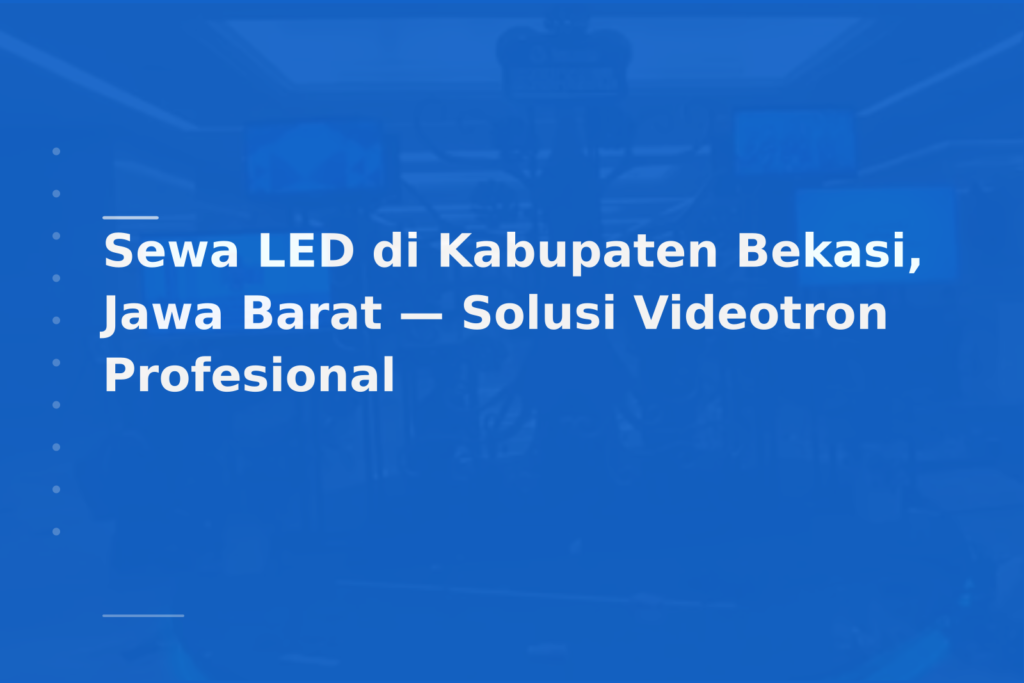 Sewa LED di Kabupaten Bekasi, Jawa Barat — Solusi Videotron Profesional