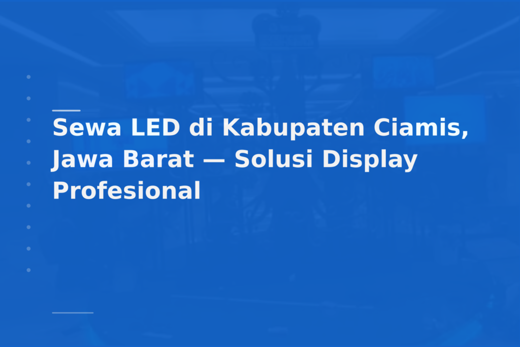 Sewa LED di Kabupaten Ciamis, Jawa Barat — Solusi Display Profesional