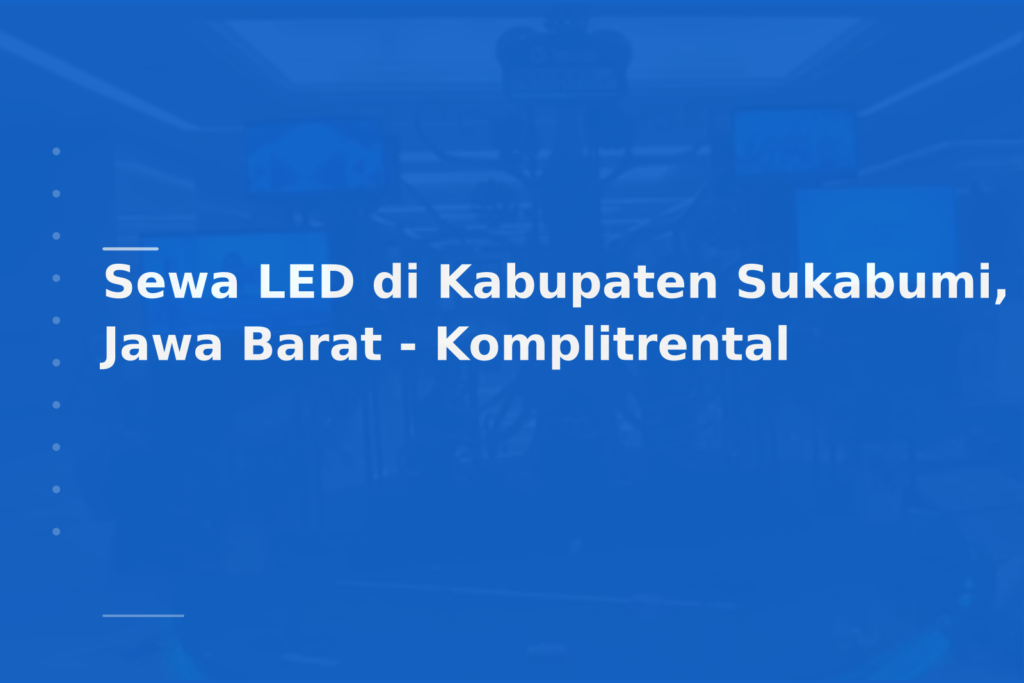 Sewa LED di Kabupaten Sukabumi, Jawa Barat – Komplitrental