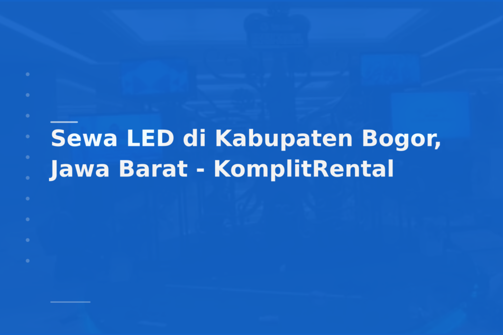 Sewa LED di Kabupaten Bogor, Jawa Barat – KomplitRental